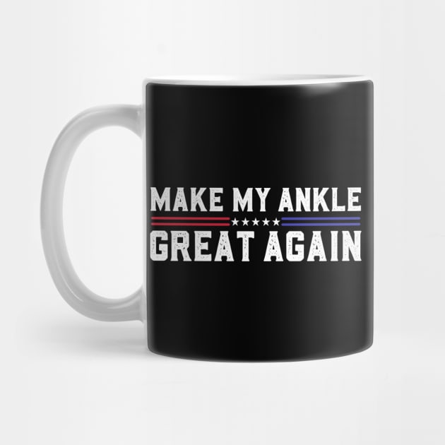 Make My Ankle Great Again Funny Broken Ankle Surgery Recovery by abdelmalik.m95@hotmail.com